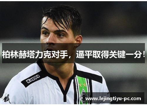 柏林赫塔力克对手，逼平取得关键一分！