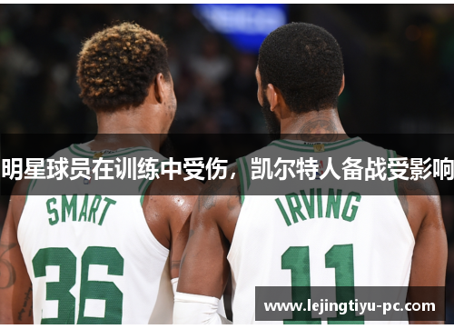 明星球员在训练中受伤，凯尔特人备战受影响