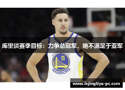库里谈赛季目标：力争总冠军，绝不满足于亚军